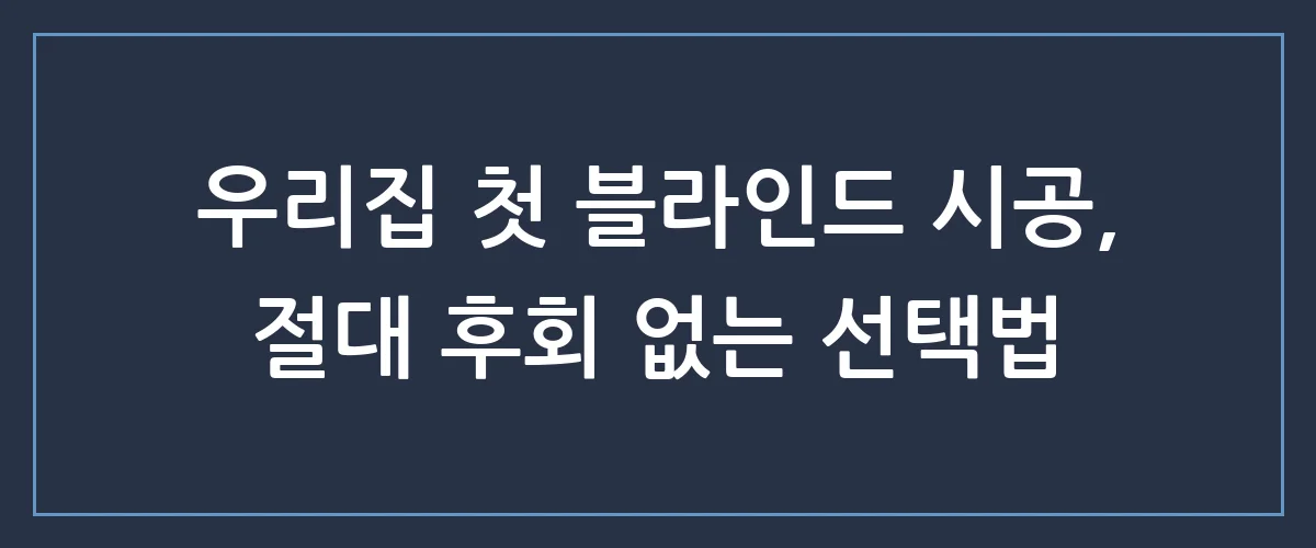 아파트 블라인드 시공 후기, 이 세 가지 모르면 인테리어 비용 날립니다!