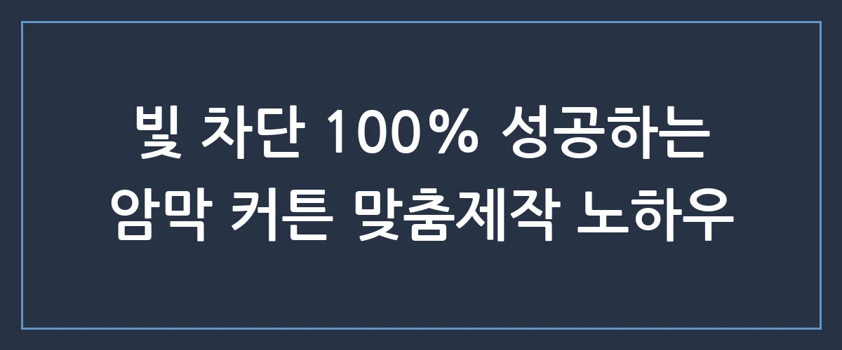 우리집 채광 완벽 차단! 실패 없는 암막 커튼 맞춤제작 꿀팁 총정리